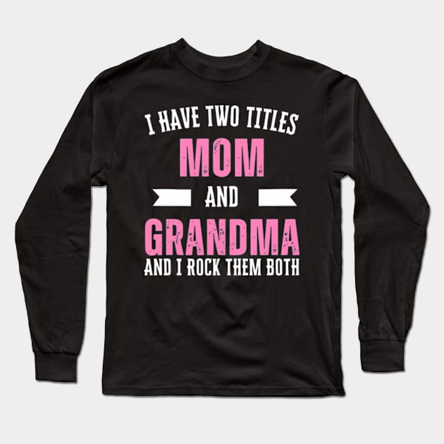 I Have Two Titles Mom Grandma And I Rock Them Mother's Day Long Sleeve T-Shirt by Shopinno Shirts